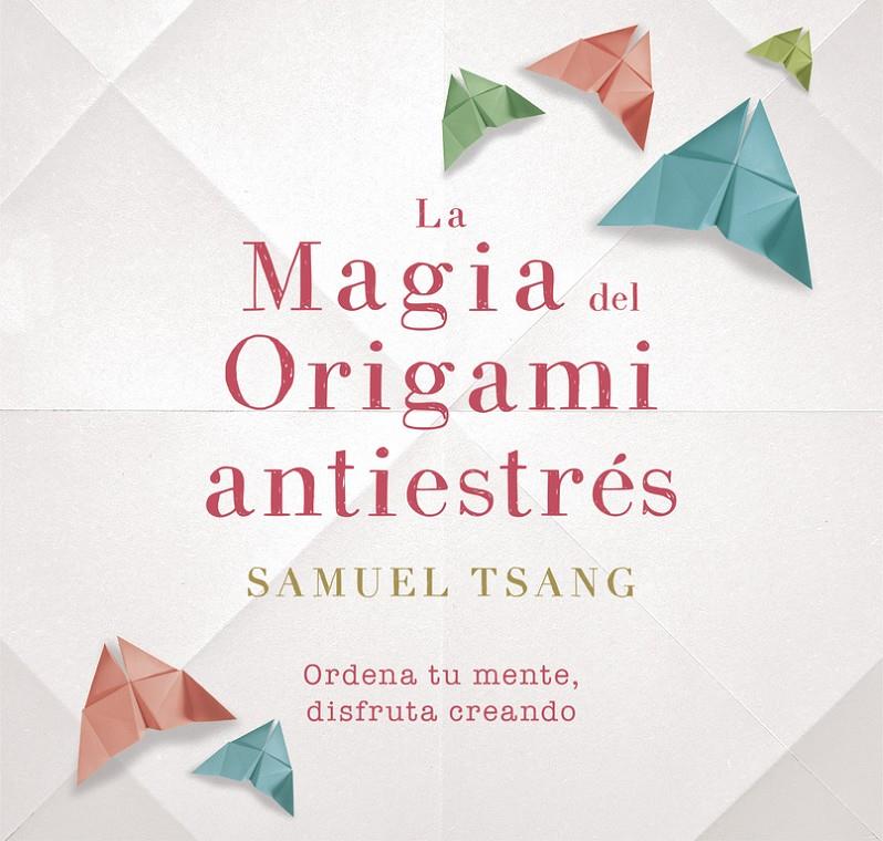 LA MAGIA DEL ORIGAMI ANTIESTRÉS | 9788401018718 | SAMUEL TSANG | Llibreria Ombra | Llibreria online de Rubí, Barcelona | Comprar llibres en català i castellà online