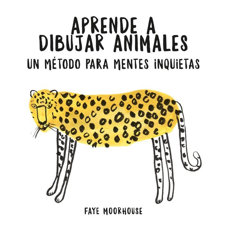 APRENDE A DIBUJAR ANIMALES: UN MÉTODO PARA MENTES INQUIETAS | 9788401021046 | FAYE MOORHOUSE | Llibreria Ombra | Llibreria online de Rubí, Barcelona | Comprar llibres en català i castellà online