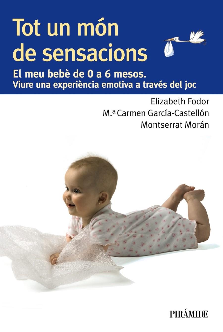 TOT UN MÓN DE SENSACIONS EL MEU BEBE DE 0 A 6 MESOS VIURE UNA EXPERIENCIA EMOTIVA A TRAVES DEL JOC | 9788436829396 | FODOR - GARCIA-CASTELLON - MORAN | Llibreria Ombra | Llibreria online de Rubí, Barcelona | Comprar llibres en català i castellà online