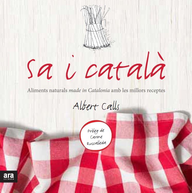 SA I CATALÀ ALIMENTS NATURAL MADE IN CATALONIA I LES SEVES MILLORS RECEPTES | 9788415642848 | ALBERT CALLS | Llibreria Ombra | Llibreria online de Rubí, Barcelona | Comprar llibres en català i castellà online