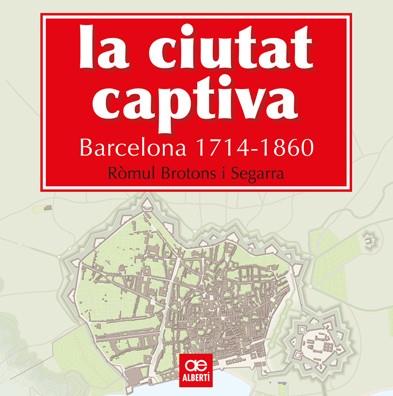 LA CIUTAT CAPTIVA. BARCELONA 1714-1860 | 9788472461499 | BROTONS, RÒMUL | Llibreria Ombra | Llibreria online de Rubí, Barcelona | Comprar llibres en català i castellà online