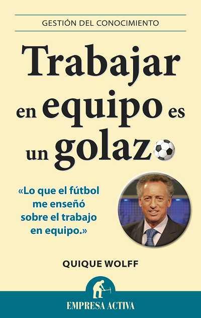 TRABAJAR EN ENQUIPO EN UN GOLAZO | 9788492452996 | QUIQUE WOLFF | Llibreria Ombra | Llibreria online de Rubí, Barcelona | Comprar llibres en català i castellà online