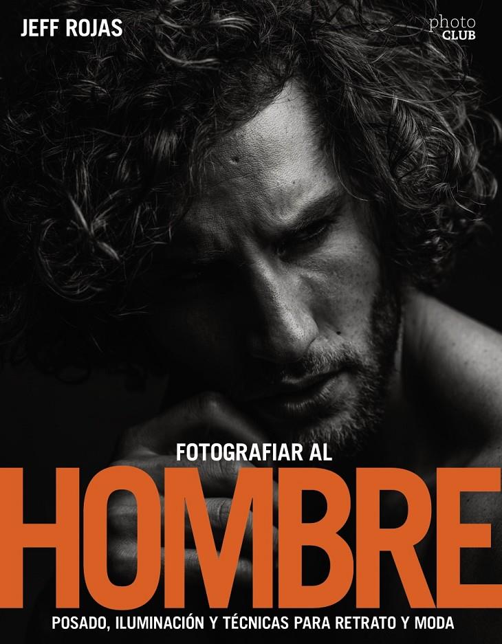 FOTOGRAFIAR AL HOMBRE: POSADO, ILUMINACIÓN Y TÉCNICAS DE DISPARO PARA RETRATO Y | 9788441539662 | JEFF ROJAS | Llibreria Ombra | Llibreria online de Rubí, Barcelona | Comprar llibres en català i castellà online