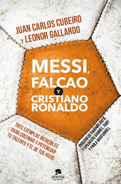 MESSI, FALCAO Y CRISTIANO RONALDO TRES EJEMPLOS INCREIBLES PARA CULTIVAR Y POTENCIAR TU TALENTO Y EL DE TUS HIJOS | 9788415678205 | JUAN CARLOS CUBEIRO/LEONOR GALLARDO | Llibreria Ombra | Llibreria online de Rubí, Barcelona | Comprar llibres en català i castellà online