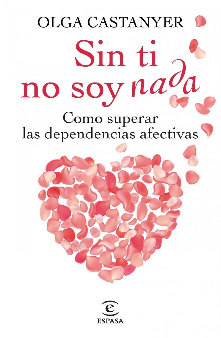 SIN TÍ NO SOY NADA COMO SUPERAR LAS DEPENDENCIAS AFECTIVAS | 9788467013269 | OLGA CASTANYER | Llibreria Ombra | Llibreria online de Rubí, Barcelona | Comprar llibres en català i castellà online