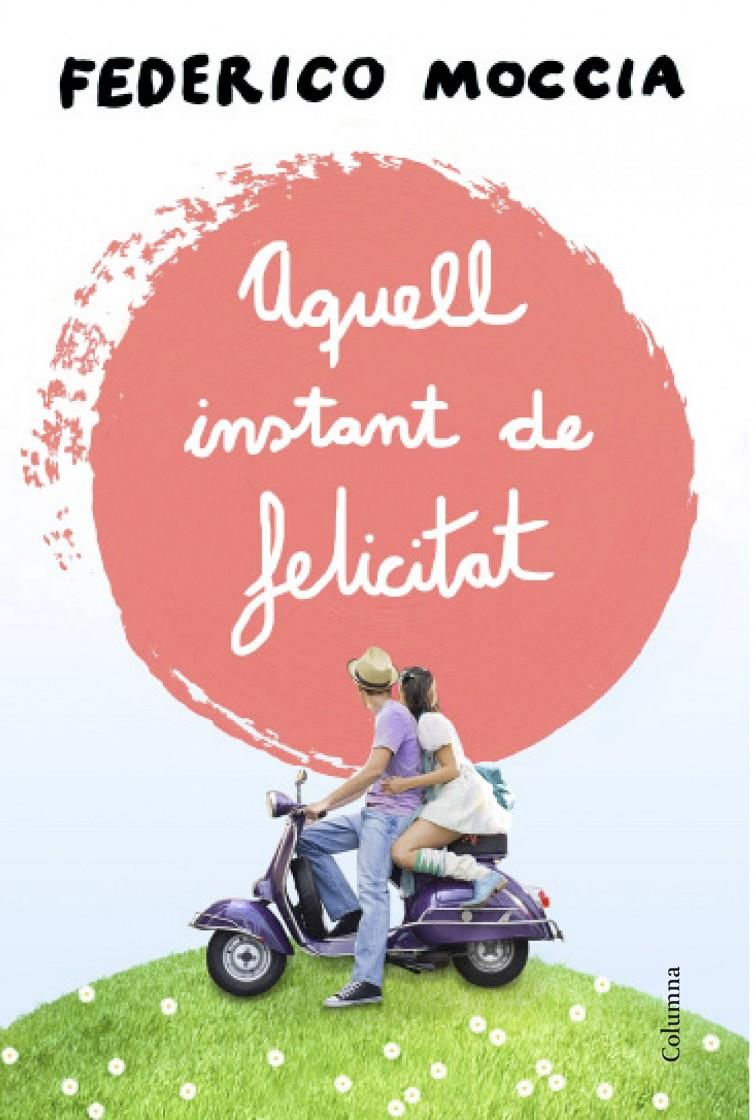 AQUELL INSTANT DE FELICITAT | 9788466415477 | FEDERICO MOCCIA | Llibreria Ombra | Llibreria online de Rubí, Barcelona | Comprar llibres en català i castellà online