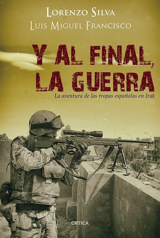 Y AL FINAL LA GUERRA LA AVENTURA DE LAS TROPAS ESPAÑOLAS EN IRAK | 9788498926729 | LORENZO SILVA/LUIS MIGUEL FRANCISCO | Llibreria Ombra | Llibreria online de Rubí, Barcelona | Comprar llibres en català i castellà online