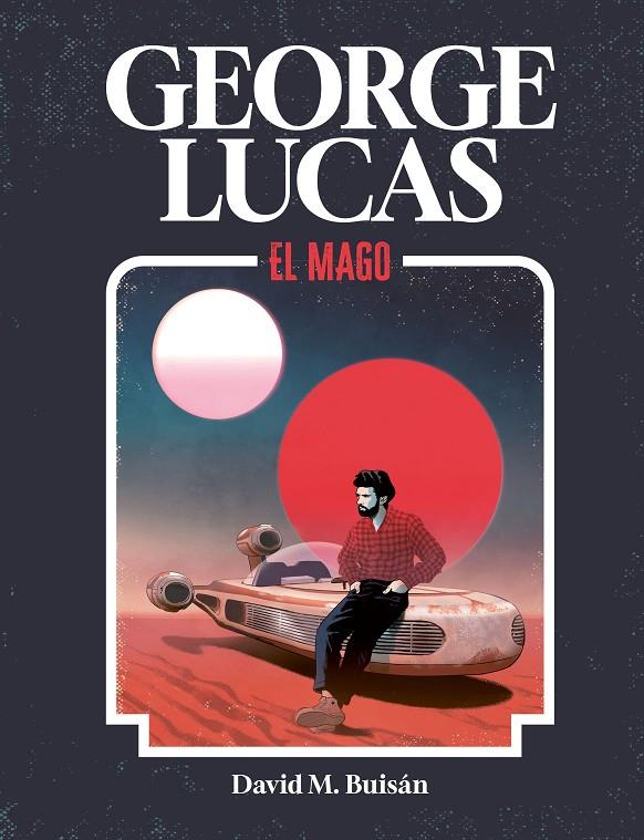 GEORGE LUCAS. EL MAGO | 9788419875518 | M. BUISÁN, DAVID | Llibreria Ombra | Llibreria online de Rubí, Barcelona | Comprar llibres en català i castellà online