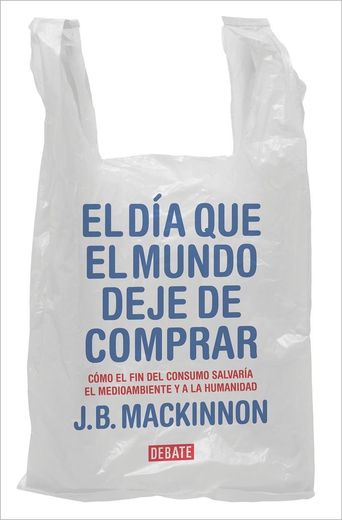 EL DÍA QUE EL MUNDO DEJE DE COMPRAR | 9788417636920 | MACKINNON, J.B. | Llibreria Ombra | Llibreria online de Rubí, Barcelona | Comprar llibres en català i castellà online