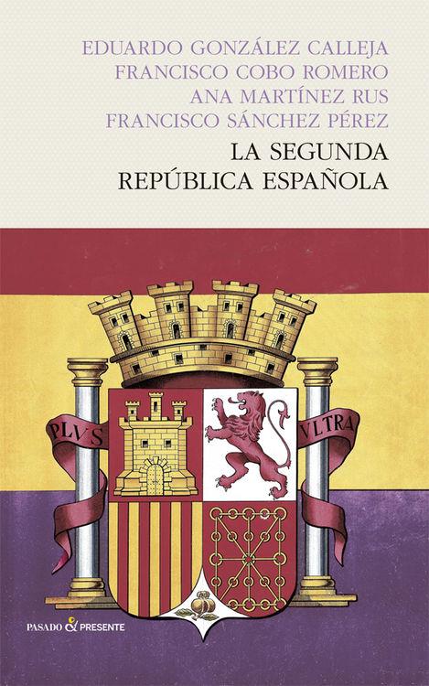 LA SEGUNDA REPÚBLICA ESPAÑOLA | 9788494313974 | GONZÁLEZ CALLEJA, EDUARDO/COBO ROMERO, FRANCISCO/MARTÍNEZ RUS, ANA/SÁNCHEZ PÉREZ, FRANCISCO | Llibreria Ombra | Llibreria online de Rubí, Barcelona | Comprar llibres en català i castellà online