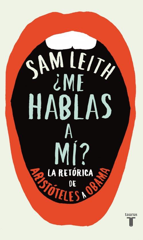 ME HABLAS A MI? LA RETORICA DE ARISTOTELES A OBAMA | 9788430600700 | SAM LEITH | Llibreria Ombra | Llibreria online de Rubí, Barcelona | Comprar llibres en català i castellà online