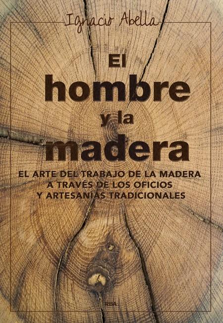 EL HOMBRE Y LA MADERA EL ARTE DEL TRABAJO DE LA MADERA A TRAVES DE LOS OFICIOS Y ARTESANIAS TRADICIONALES | 9788416267019 | IGNACIO ABELLA | Llibreria Ombra | Llibreria online de Rubí, Barcelona | Comprar llibres en català i castellà online