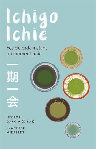 ICHIGO-ICHIE. FES DE CADA INSTANT UN MOMENT ÚNIC | 9788441232020 | MIRALLES, FRANCESC/GARCÍA, HÉCTOR | Llibreria Ombra | Llibreria online de Rubí, Barcelona | Comprar llibres en català i castellà online