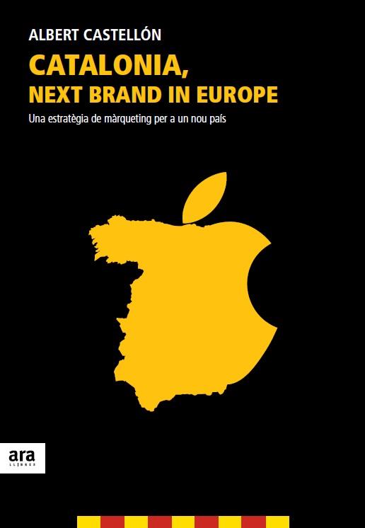 CATALONIA NEXT BRAND IN EUROPE UNA ESTRATEGIA DE MARQUETING PER A UN NOU PAIS | 9788415642350 | ALBERT CASTELLON | Llibreria Ombra | Llibreria online de Rubí, Barcelona | Comprar llibres en català i castellà online