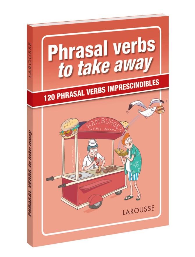 PHRASAL VERBS TO TAKE AWAY | 9788417273057 | LAROUSSE EDITORIAL | Llibreria Ombra | Llibreria online de Rubí, Barcelona | Comprar llibres en català i castellà online