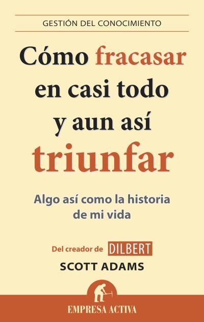 CÓMO FRACASAR EN CASI TODO Y AÚN ASÍ TRIUNFAR ALGO ASI COMO LA HISTORIA DE MI VIDA | 9788496627895 | SCOTT ADAMS | Llibreria Ombra | Llibreria online de Rubí, Barcelona | Comprar llibres en català i castellà online