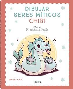 DIBUJAR SERES MITICOS CHIBI | 9788411540780 | LORD, NAOMI | Llibreria Ombra | Llibreria online de Rubí, Barcelona | Comprar llibres en català i castellà online