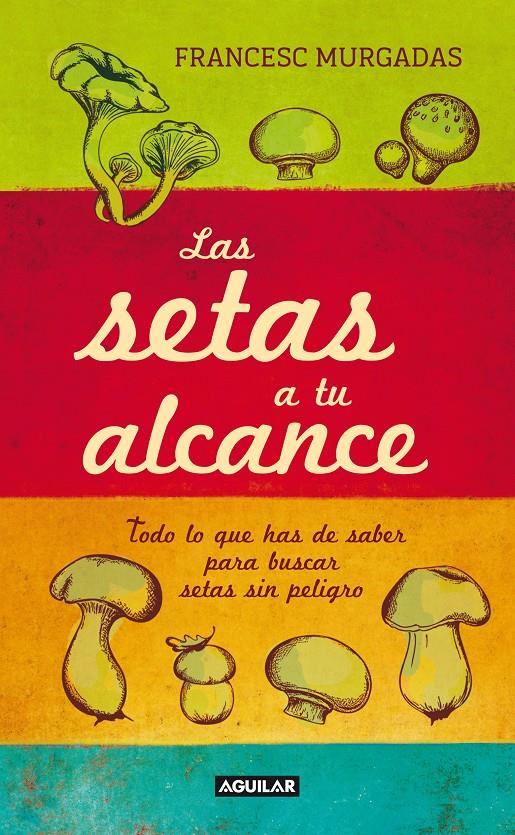 LAS SETAS A TU ALCANCE TODO LO QUE HAY QUE SABER PARA BUSCAR SETAS SIN PELIGRO | 9788403012936 | FRANCESC MURGADAS | Llibreria Ombra | Llibreria online de Rubí, Barcelona | Comprar llibres en català i castellà online