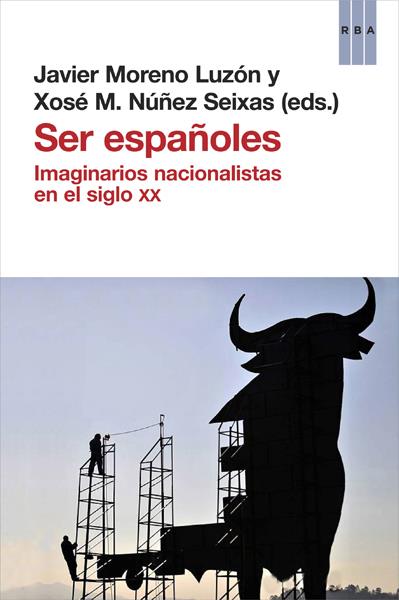 SER ESPAÑOLES IMAGINARIOS NACIONALISTAS EN EL SIGLO XX | 9788490066829 | JAVIER MORENO LUZON - XOSE NUÑEZ SEIXAS (EDS.) | Llibreria Ombra | Llibreria online de Rubí, Barcelona | Comprar llibres en català i castellà online