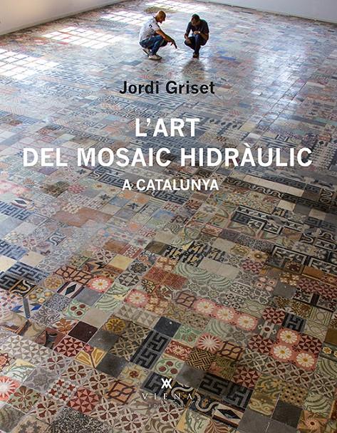 L'ART DEL MOSAIC HIDRÀULIC A CATALUNYA | 9788483308233 | GRISET MORO, JORDI | Llibreria Ombra | Llibreria online de Rubí, Barcelona | Comprar llibres en català i castellà online