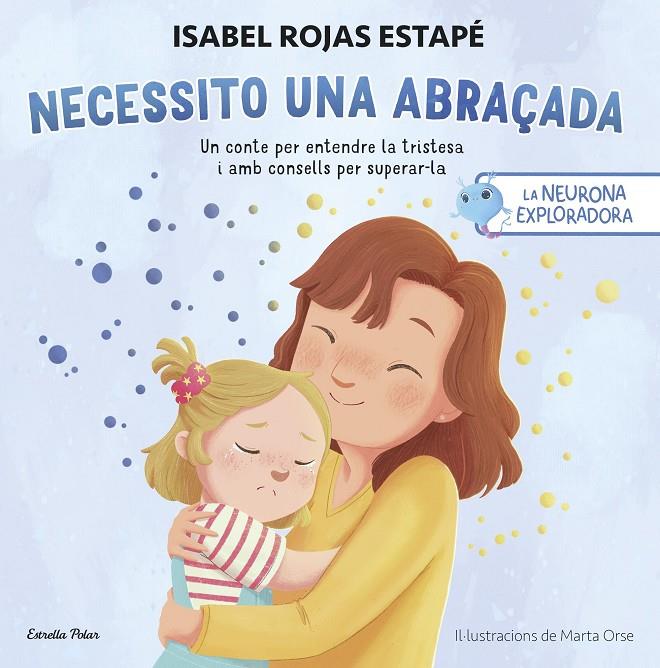 LA NEURONA EXPLORADORA. NECESSITO UNA ABRAÇADA | 9788413899084 | ROJAS ESTAPÉ, ISABEL | Llibreria Ombra | Llibreria online de Rubí, Barcelona | Comprar llibres en català i castellà online