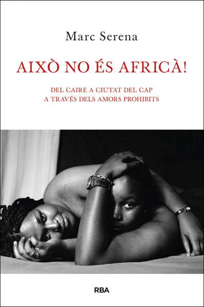 AIXÒ NO ÉS AFRICÀ DEL CAIRE A CIUTAT DEL CAP A TRAVES DEL AMORS PROHIBITS | 9788482646121 | MARC SERENA | Llibreria Ombra | Llibreria online de Rubí, Barcelona | Comprar llibres en català i castellà online