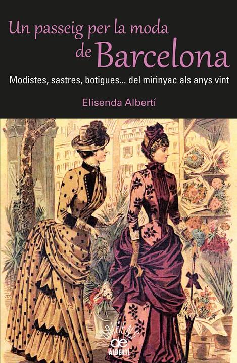 UN PASSEIG PER LA MODA DE BARCELONA. MODISTES, SASTRES, BOTIGUES? DEL MIRINYAC A | 9788472460980 | ALBERTÍ, ELISENDA | Llibreria Ombra | Llibreria online de Rubí, Barcelona | Comprar llibres en català i castellà online