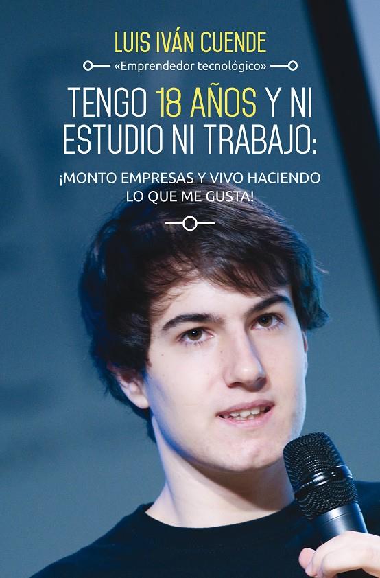 TENGO 18 AÑOS Y NI ESTUDIO NI TRABAJO MONTO EMPRESAS Y VIVO HACIENDO LO QUE ME GUSTA | 9788498753684 | LUIS IVÁN CUENDE | Llibreria Ombra | Llibreria online de Rubí, Barcelona | Comprar llibres en català i castellà online