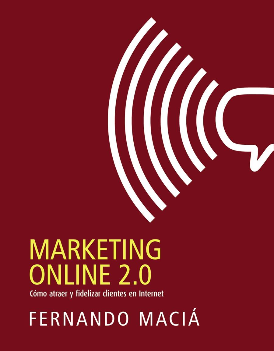 MARKETING ONLINE 2.0 COMO ATRAER Y FIDELIZAR CLIENTES EN INTERNET | 9788441532649 | FERNANDO MACIA | Llibreria Ombra | Llibreria online de Rubí, Barcelona | Comprar llibres en català i castellà online