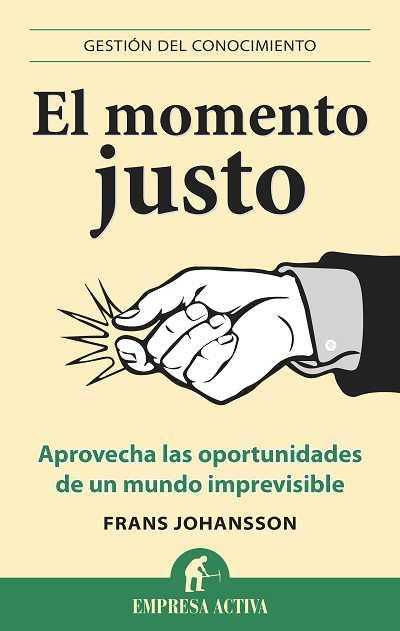 EL MOMENTO JUSTO APROVECHA LAS OPORTUNIDADES DE UN MUNDO IMPREVISIBLE | 9788496627543 | FRANS JOHANSSON | Llibreria Ombra | Llibreria online de Rubí, Barcelona | Comprar llibres en català i castellà online