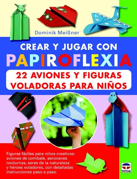 CREAR Y JUGAR CON PAPIROFLEXIA 22 AVIONES Y FIGURAS VOLADORAS PARA NIÑOS | 9788479029623 | DOMINIK MEISSNER | Llibreria Ombra | Llibreria online de Rubí, Barcelona | Comprar llibres en català i castellà online