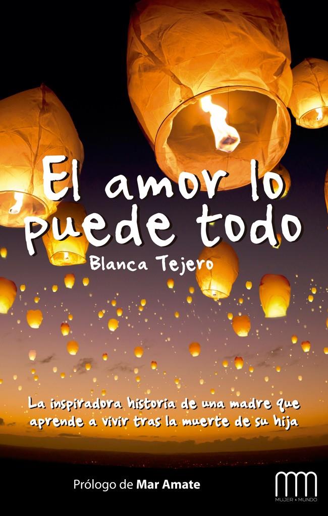 EL AMOR LO PUEDE TODO LA INSPIRADORA HISTORIA DE UNA MADRE QUE APRENDE A VIVIR TRAS LA MUERTE DE SU HIJA | 9788483569238 | BLANCA TEJERO | Llibreria Ombra | Llibreria online de Rubí, Barcelona | Comprar llibres en català i castellà online