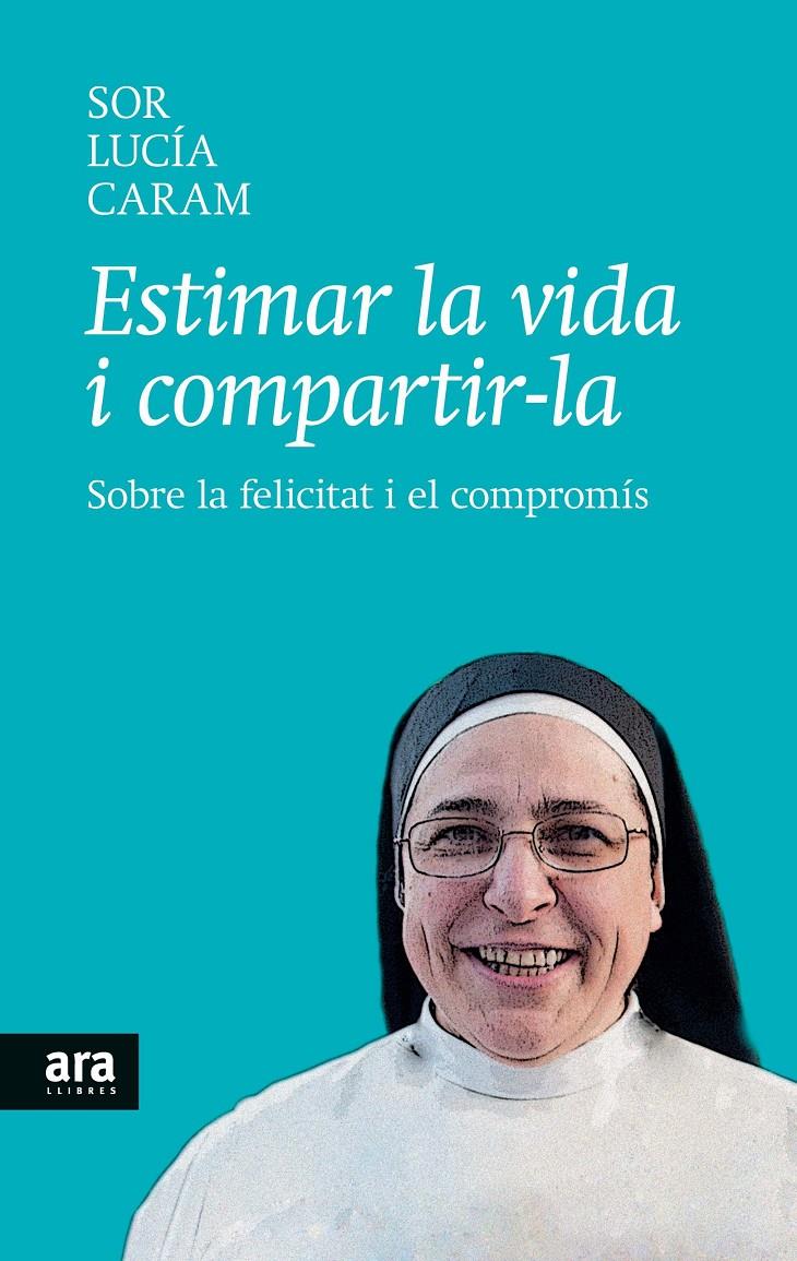 ESTIMAR LA VIDA I COMPARTIR-LA SOBRE LA FELICITAT I EL COMPROMIS | 9788416154104 | SOR LUCIA CARAM | Llibreria Ombra | Llibreria online de Rubí, Barcelona | Comprar llibres en català i castellà online