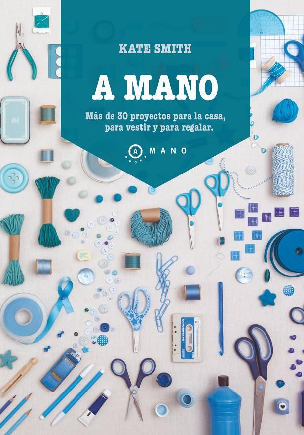 A MANO MAS DE 30 PROYECTOS PARA LA CASA PARA VESTIR Y PARA REGALAR | 9788415193289 | KATE SMITH | Llibreria Ombra | Llibreria online de Rubí, Barcelona | Comprar llibres en català i castellà online