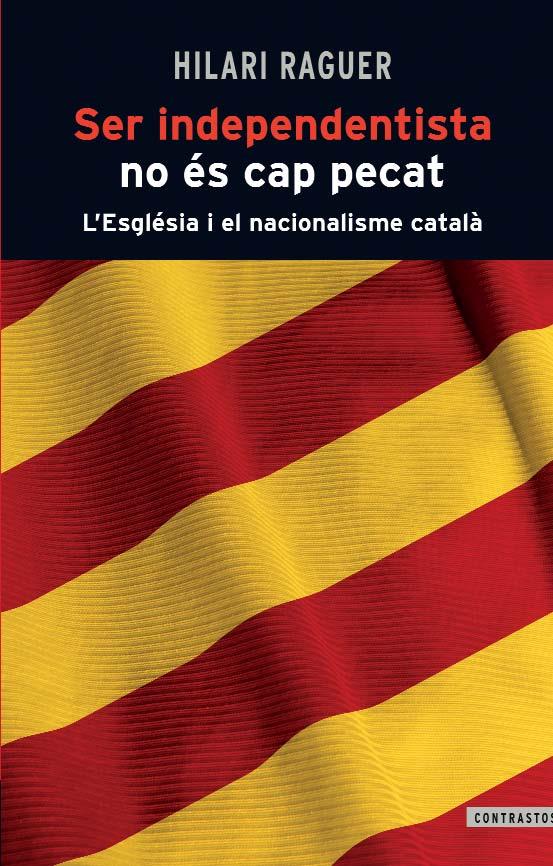 SER INDEPENDENTISTA NO ÉS CAP PECAT L'ESGLESIA I EL NACIONALISME CATALA | 9788498466812 | HILARI RAGUER | Llibreria Ombra | Llibreria online de Rubí, Barcelona | Comprar llibres en català i castellà online