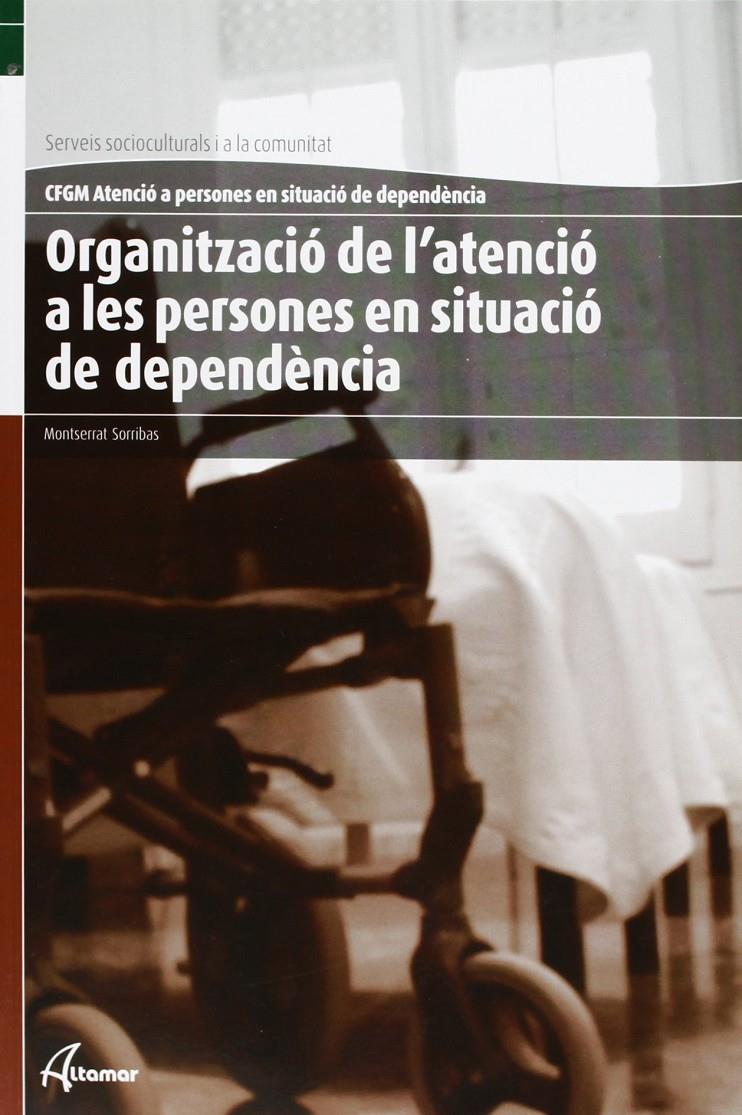 ORGANITZACIÓ DE L'ATENCIÓ A LES PERSONES EN SITUACIÓ DE DEPENDÈNCIA | 9788415309239 | SORRIBAS PAREJA, MONTSERRAT | Llibreria Ombra | Llibreria online de Rubí, Barcelona | Comprar llibres en català i castellà online