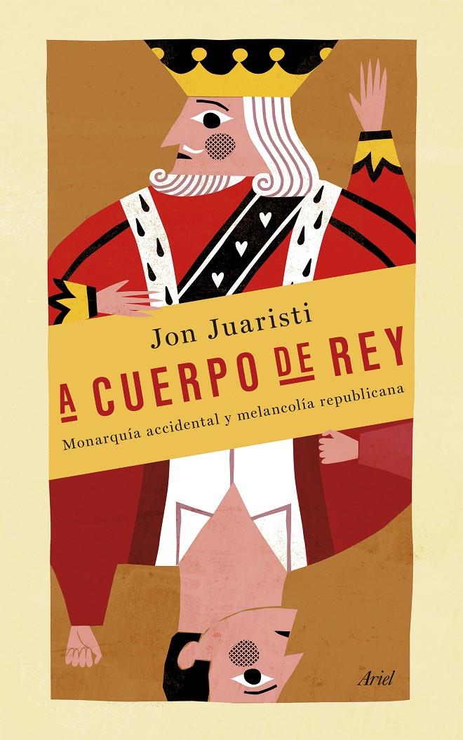 A CUERPO DE REY MONARQUIA ACCIDENTAL Y MELANCOLIA REPUBLICANA | 9788434418998 | JON JUARISTI | Llibreria Ombra | Llibreria online de Rubí, Barcelona | Comprar llibres en català i castellà online